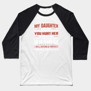 My Daughter Is My Baby Today Tomorrow And Always You Hurt Her I Will Hurt You I Dont Care If She Is First Day Or 50 Years Old I Will Defend And Protect Her All Of My Life Daughter Baseball T-Shirt